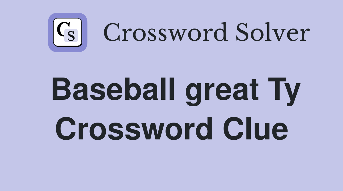 Baseball great Ty Crossword Clue