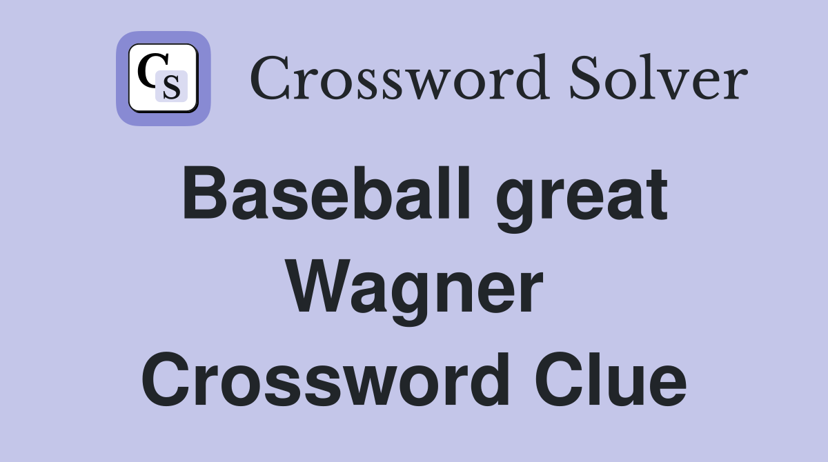 Baseball great Wagner Crossword Clue