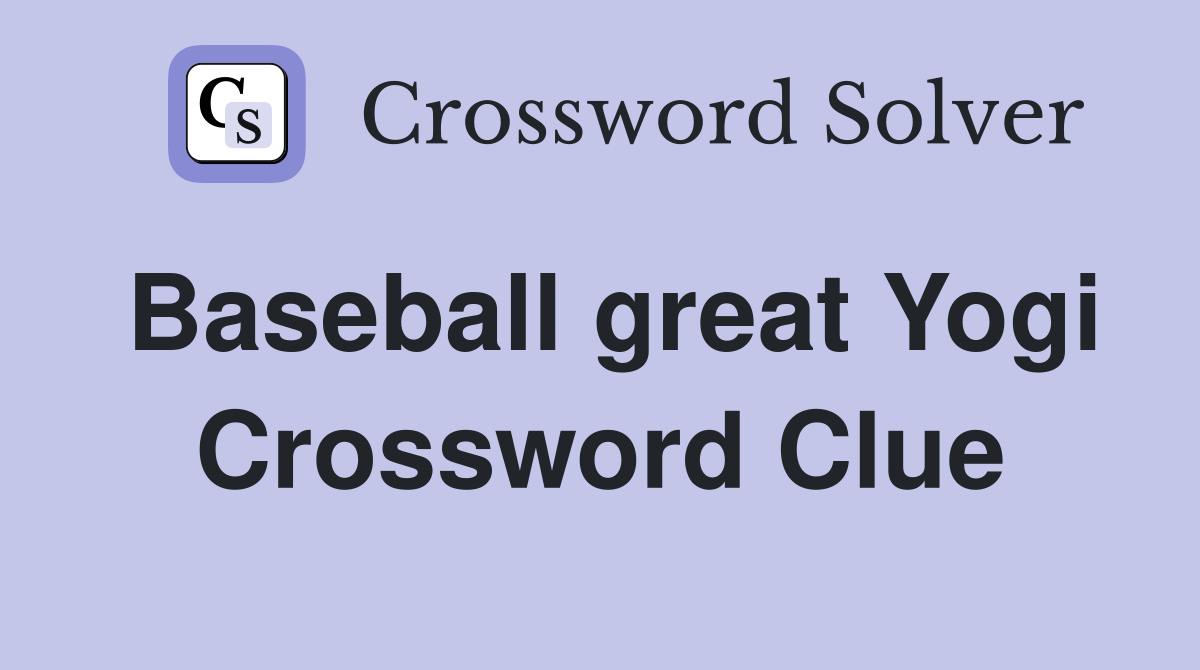 Baseball great Yogi Crossword Clue