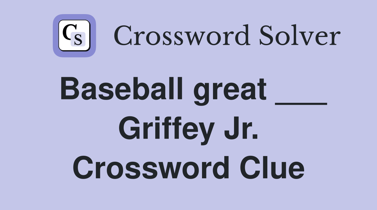 Baseball great ___ Griffey Jr. Crossword Clue