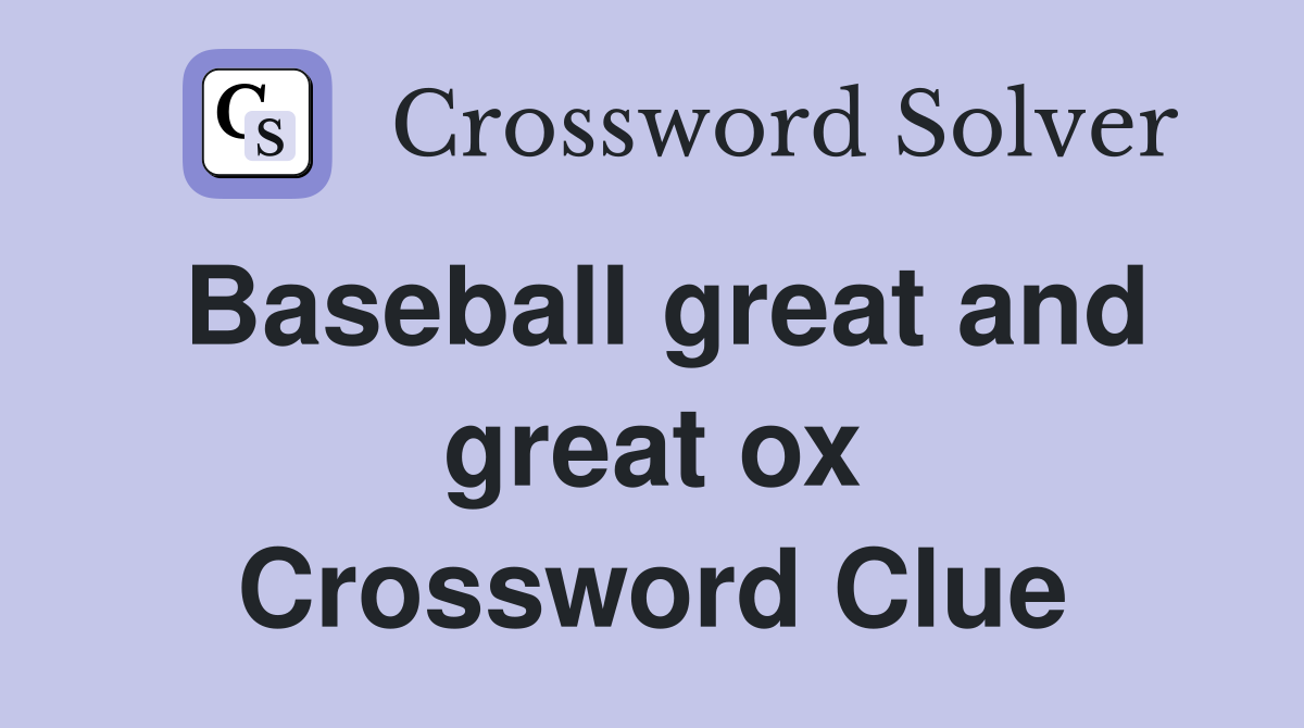 Baseball great and great ox Crossword Clue