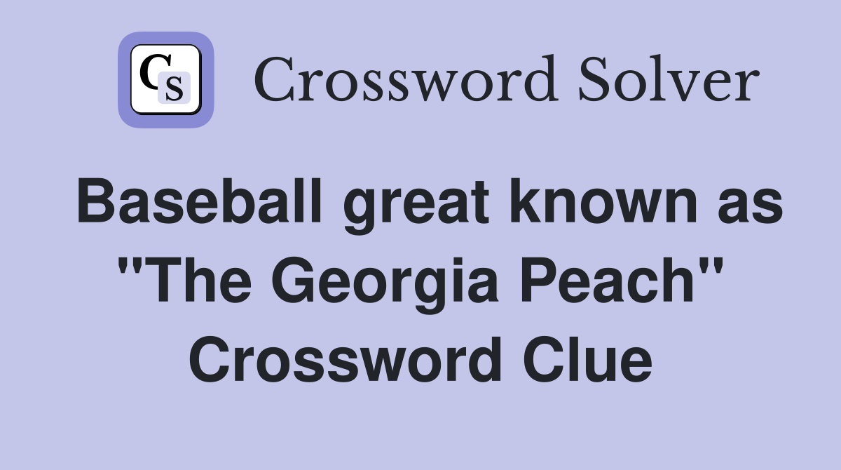 Baseball great known as "The Georgia Peach" Crossword Clue