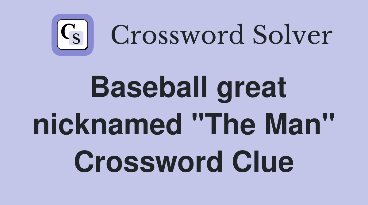 Baseball great nicknamed "The Man" Crossword Clue