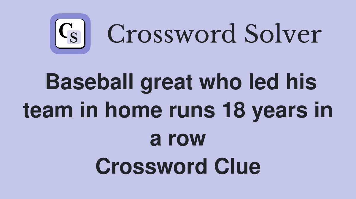 Baseball great who led his team in home runs 18 years in a row Crossword Clue
