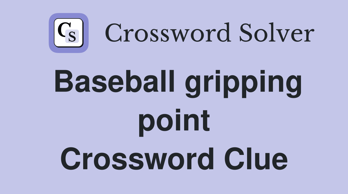 Baseball gripping point Crossword Clue