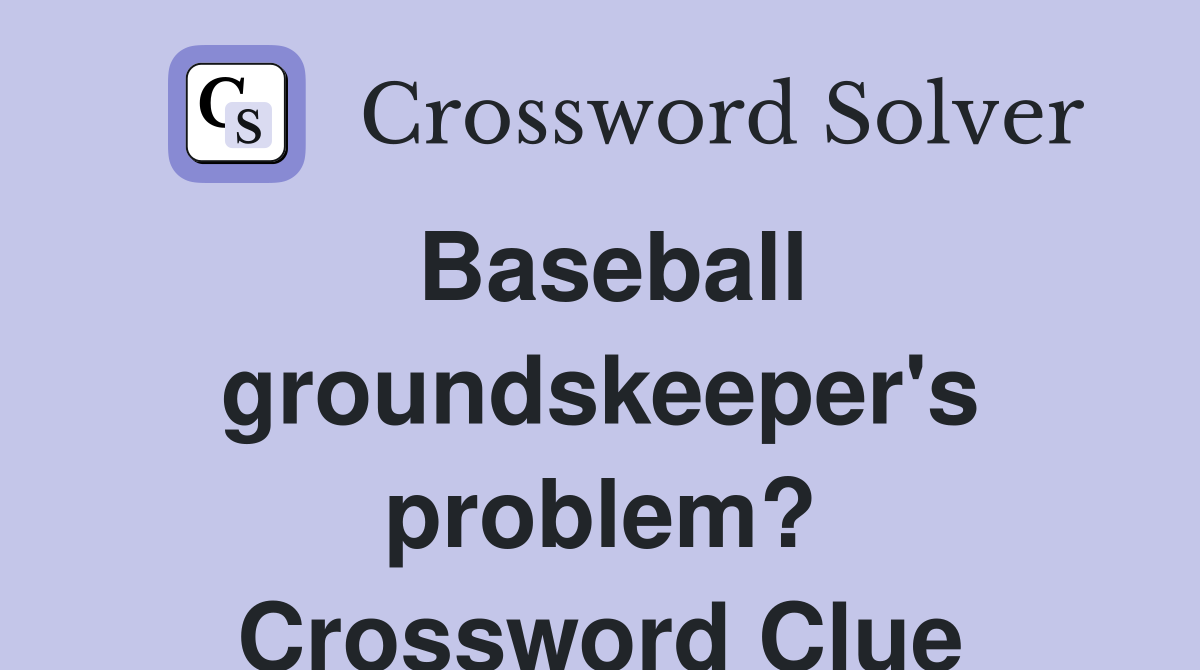 Baseball groundskeeper's problem? Crossword Clue