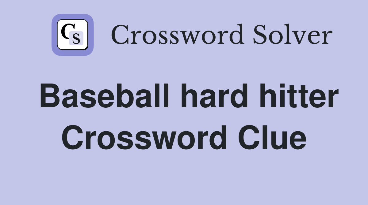 Baseball hard hitter Crossword Clue