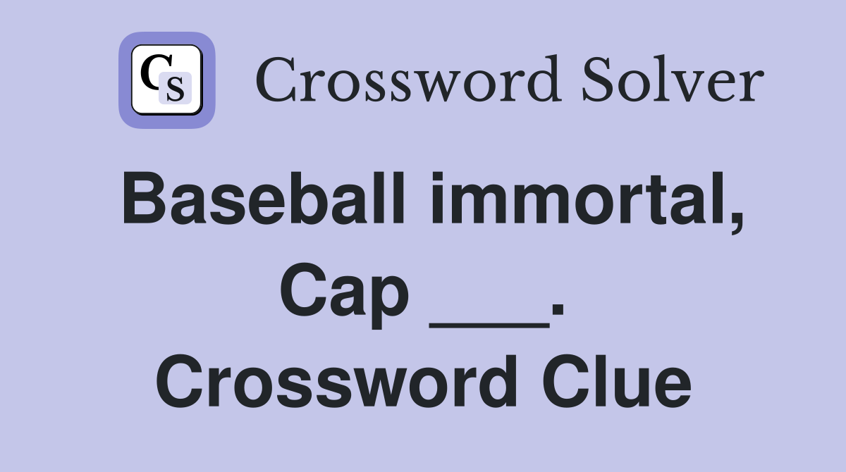 Baseball immortal, Cap ___. Crossword Clue
