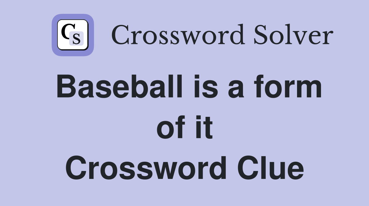 Baseball is a form of it Crossword Clue