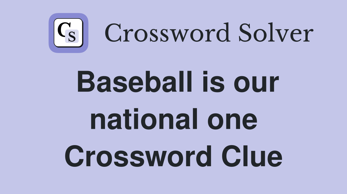 Baseball is our national one Crossword Clue