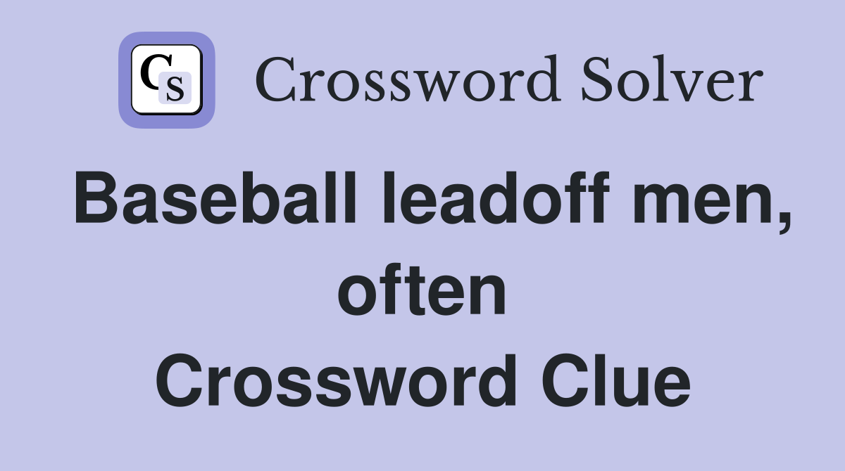 Baseball leadoff men, often Crossword Clue