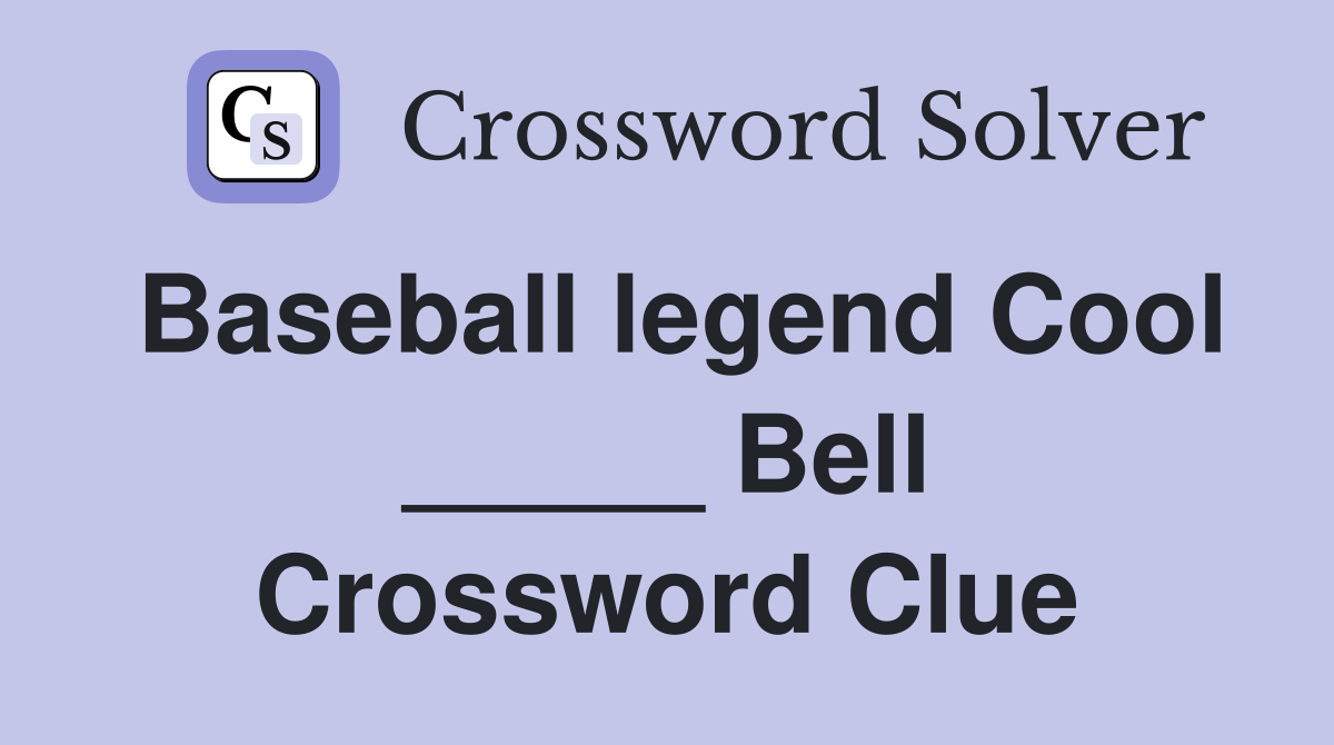Baseball legend Cool _____ Bell Crossword Clue