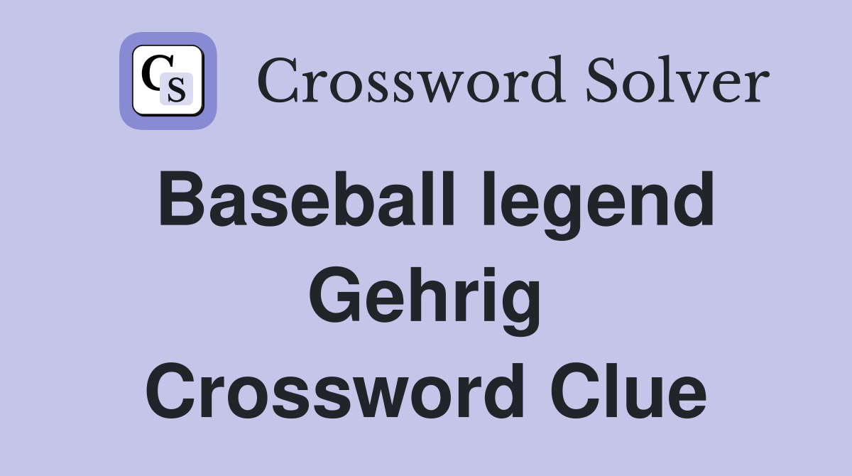 Baseball legend Gehrig Crossword Clue