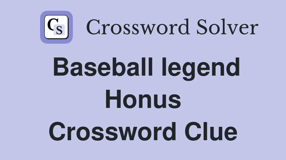 Baseball legend Honus Crossword Clue
