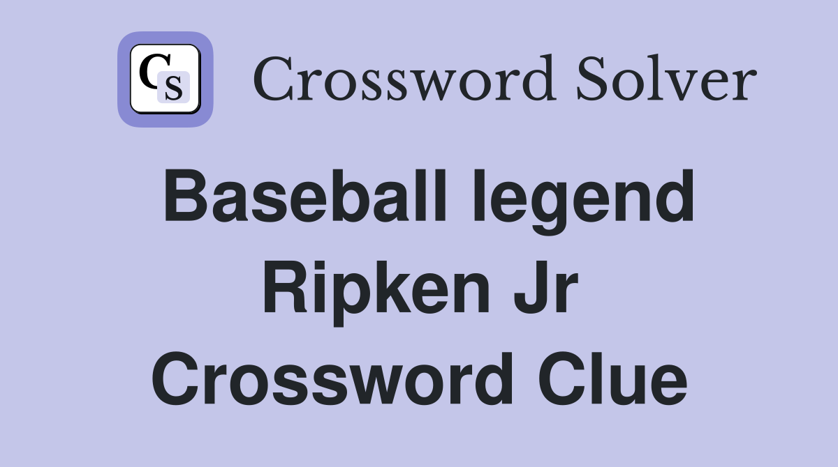 Baseball legend Ripken Jr Crossword Clue