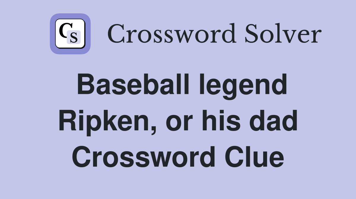 Baseball legend Ripken, or his dad Crossword Clue
