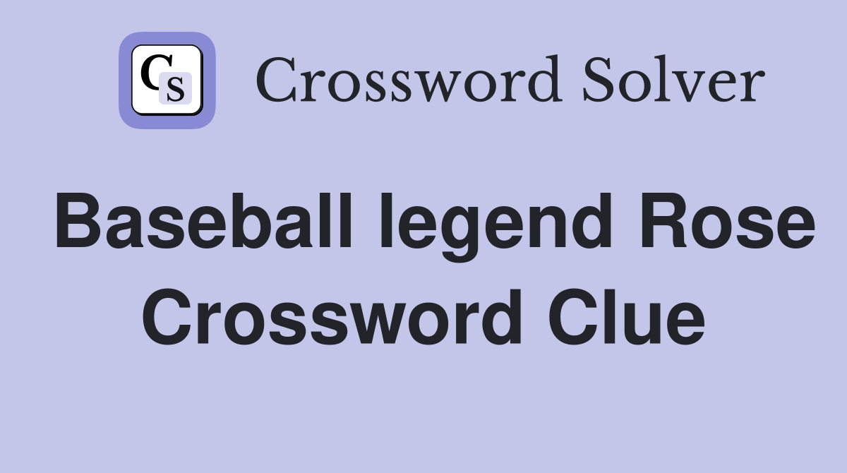 Baseball legend Rose Crossword Clue