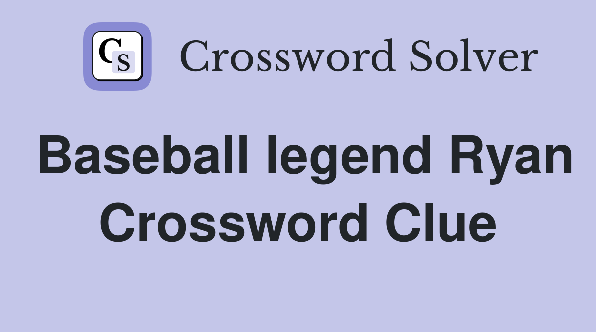 Baseball legend Ryan Crossword Clue