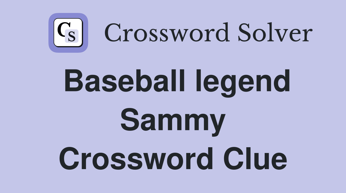Baseball legend Sammy Crossword Clue