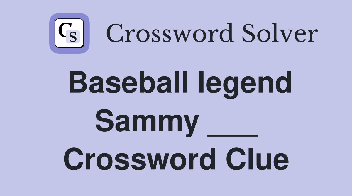 Baseball legend Sammy ___ Crossword Clue
