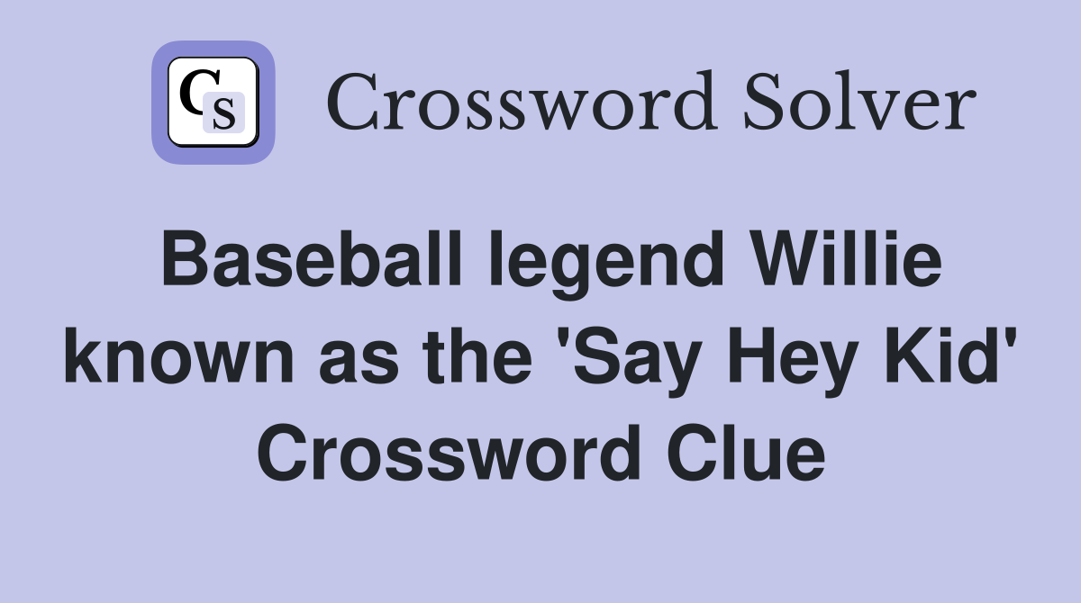 Baseball legend Willie known as the 'Say Hey Kid' Crossword Clue