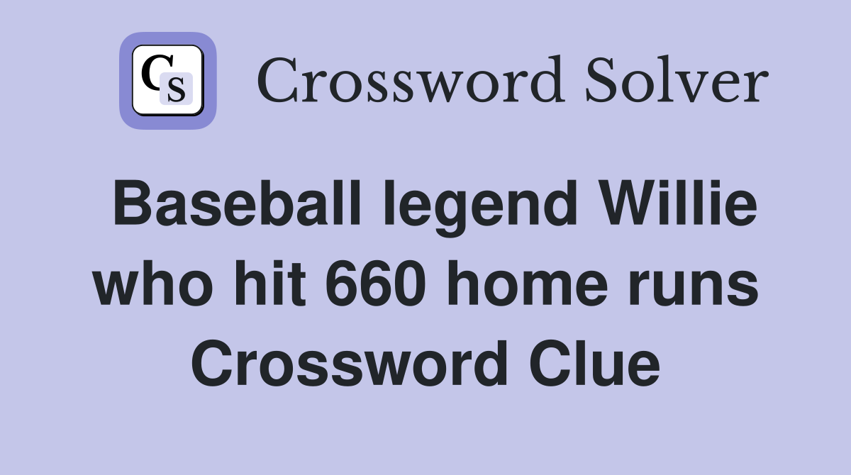 Baseball legend Willie who hit 660 home runs Crossword Clue