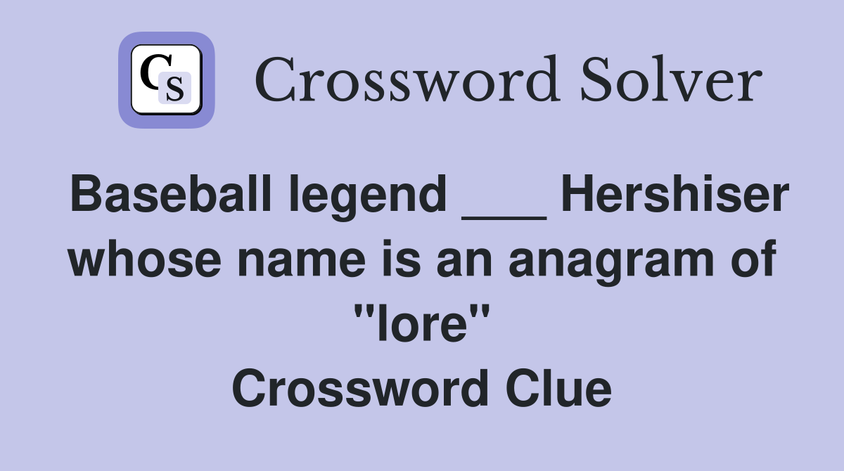 Baseball legend ___ Hershiser whose name is an anagram of "lore" Crossword Clue
