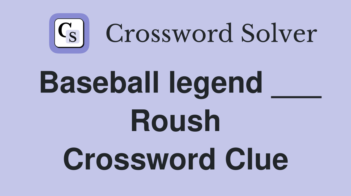 Baseball legend ___ Roush Crossword Clue