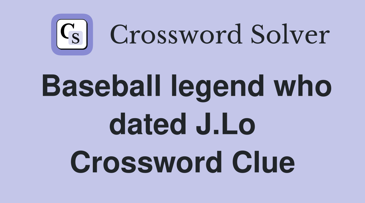 Baseball legend who dated J.Lo Crossword Clue