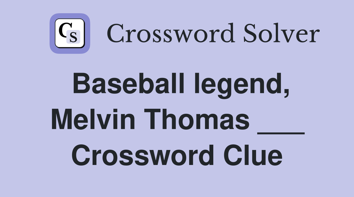 Baseball legend, Melvin Thomas ___ Crossword Clue