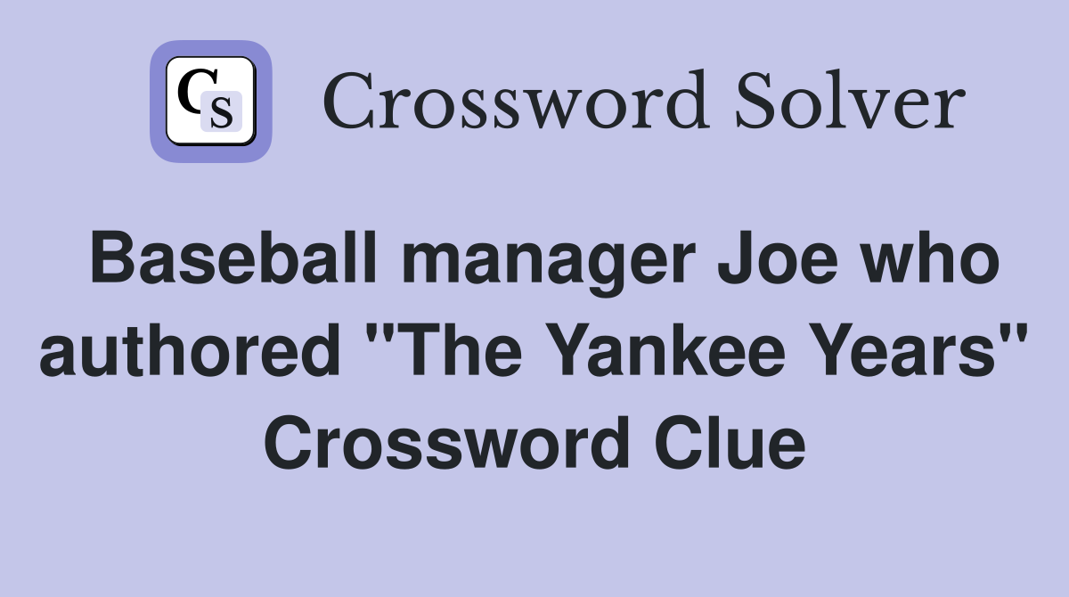 Baseball manager Joe who authored "The Yankee Years" Crossword Clue