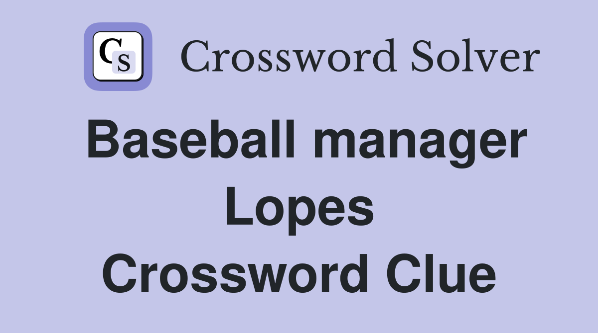 Baseball manager Lopes Crossword Clue