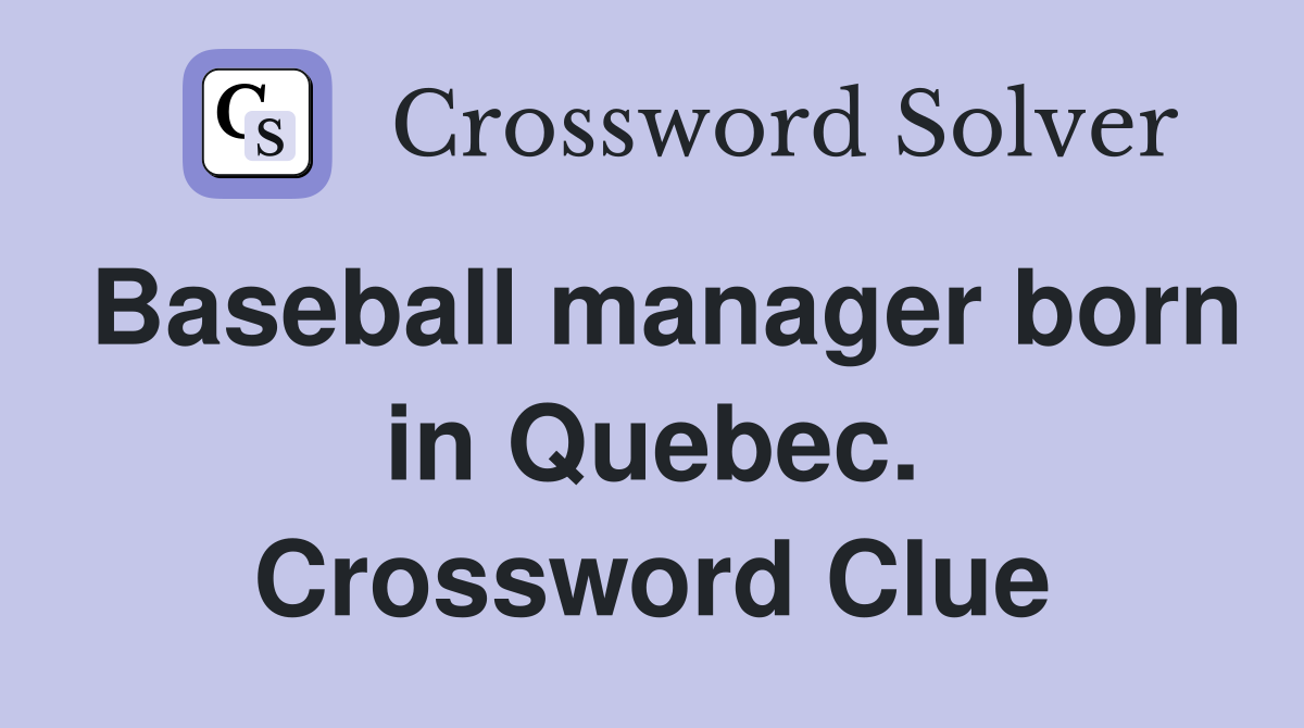 Baseball manager born in Quebec. Crossword Clue