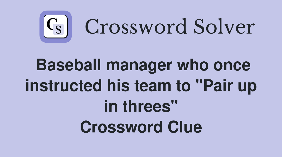 Baseball manager who once instructed his team to "Pair up in threes" Crossword Clue