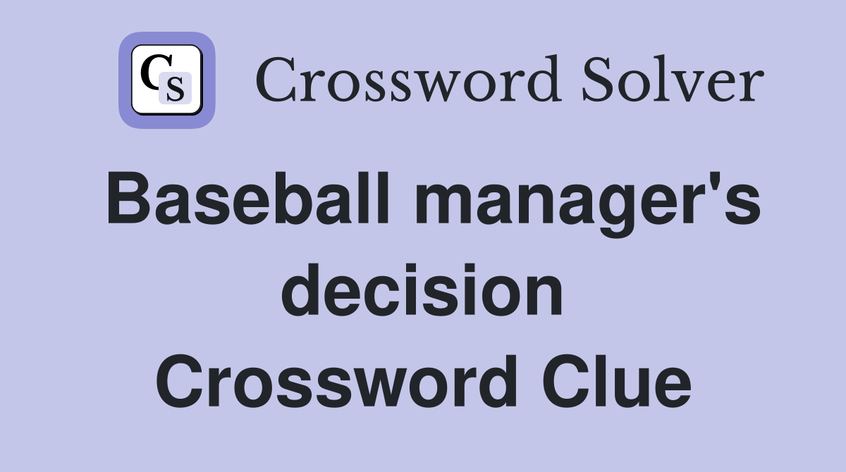 Baseball manager's decision Crossword Clue