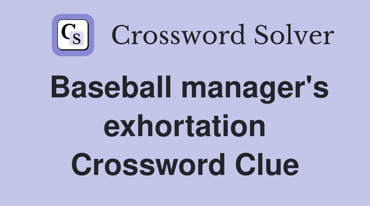 Baseball manager's exhortation Crossword Clue