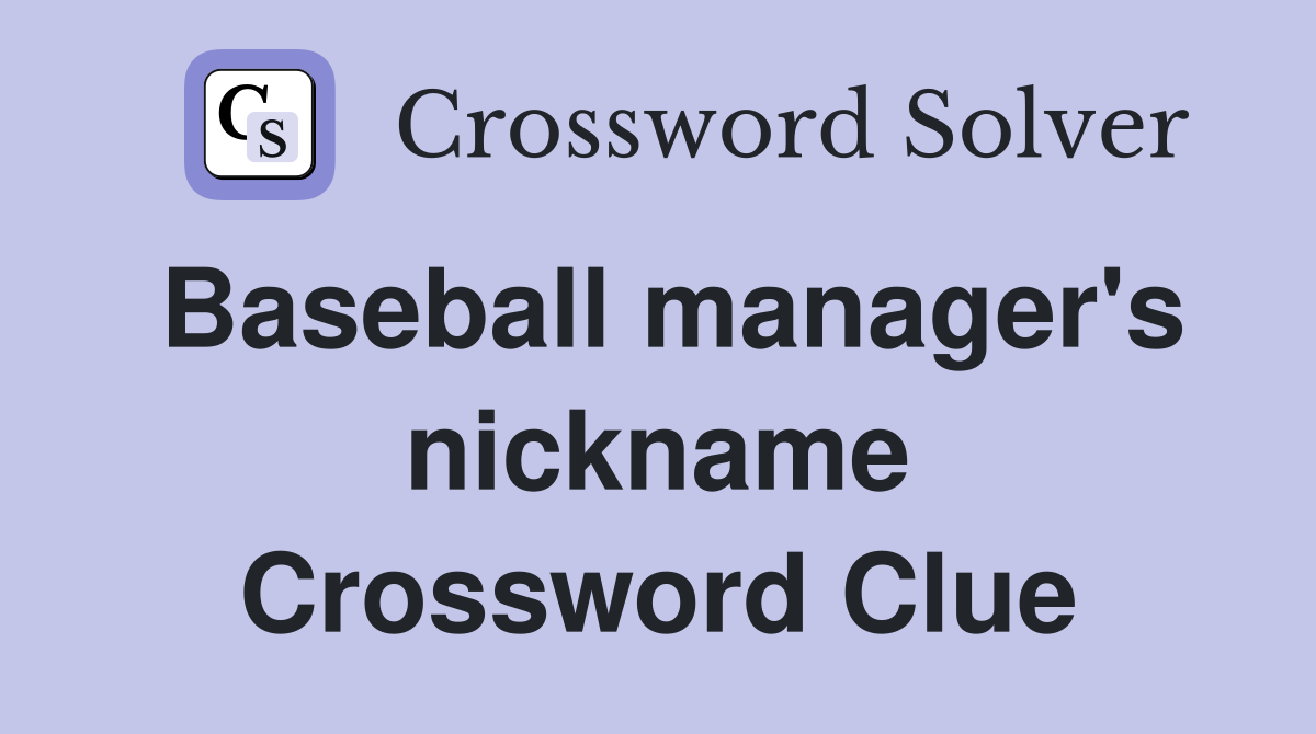 Baseball manager's nickname Crossword Clue