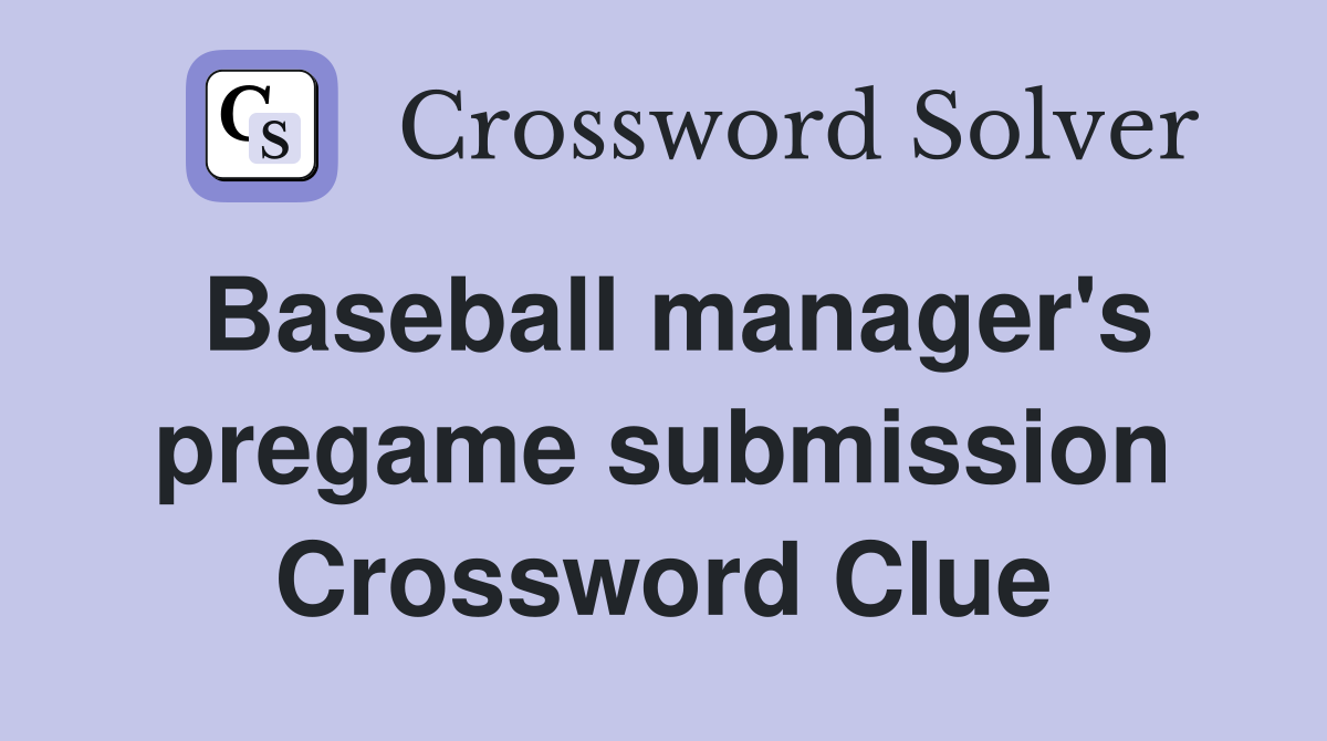 Baseball manager's pregame submission Crossword Clue
