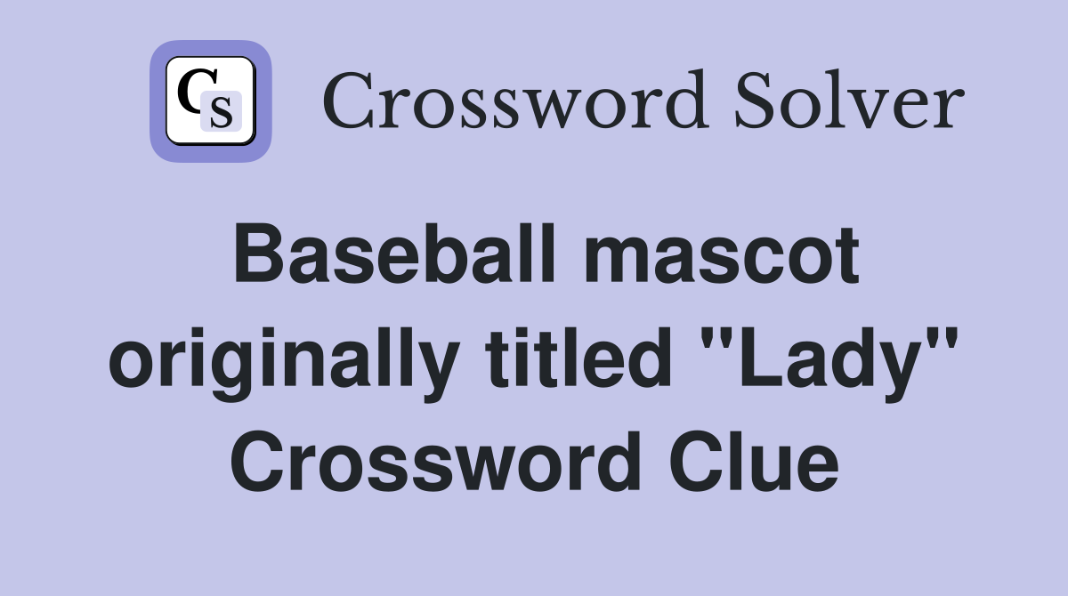 Baseball mascot originally titled "Lady" Crossword Clue