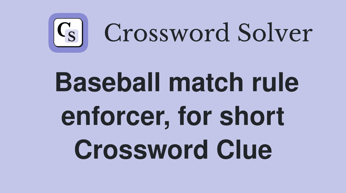 Baseball match rule enforcer, for short Crossword Clue