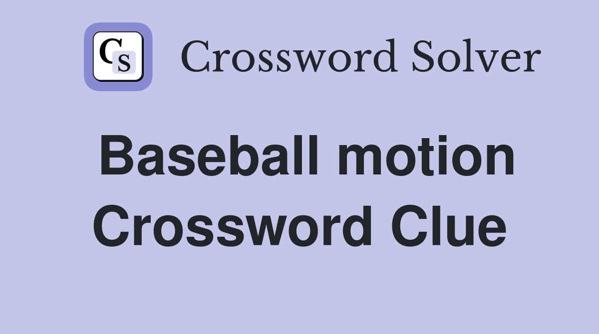 Baseball motion Crossword Clue