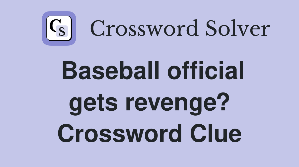Baseball official gets revenge? Crossword Clue