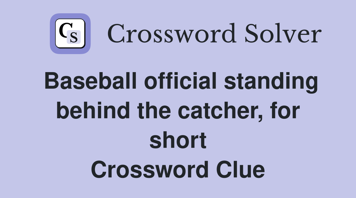 Baseball official standing behind the catcher, for short Crossword Clue