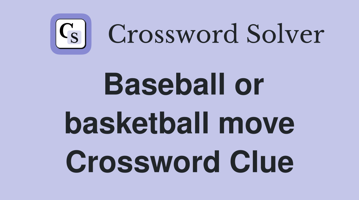 Baseball or basketball move Crossword Clue
