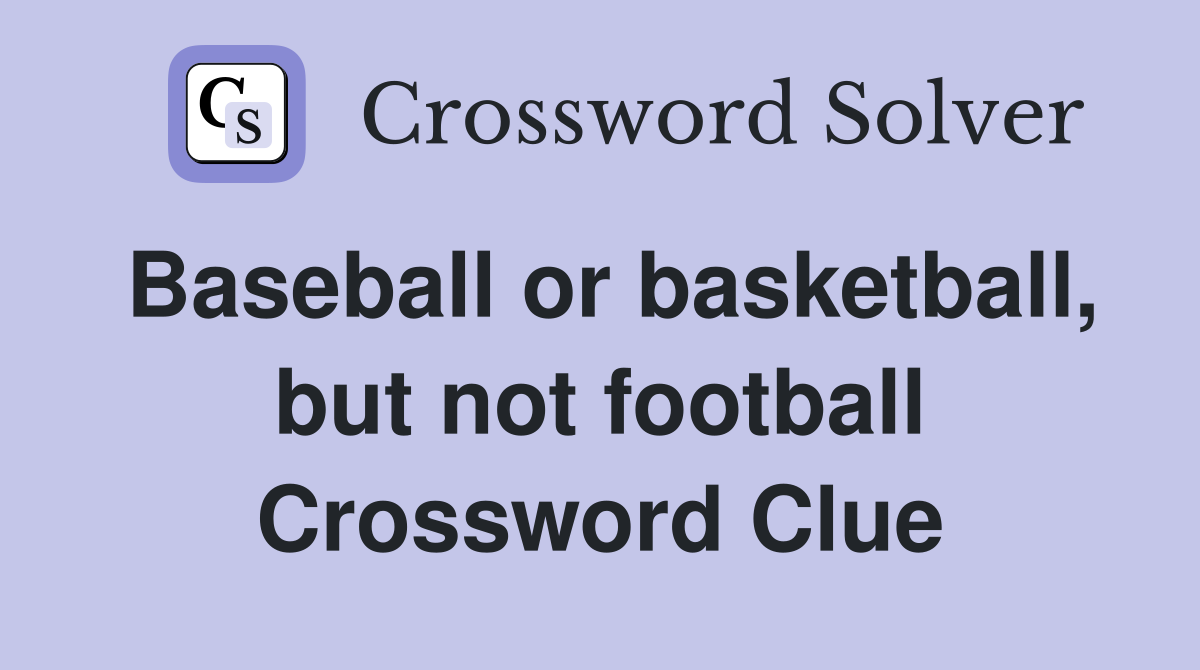 Baseball or basketball, but not football Crossword Clue