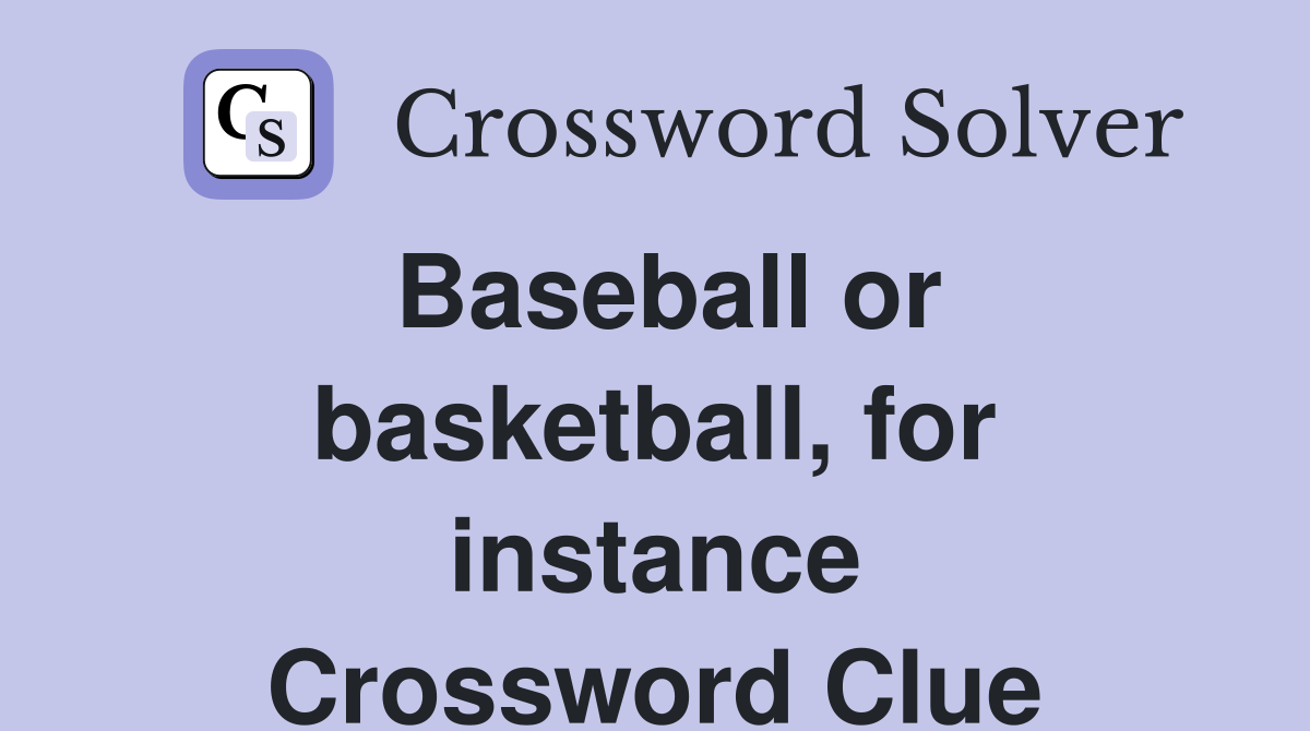 Baseball or basketball, for instance Crossword Clue