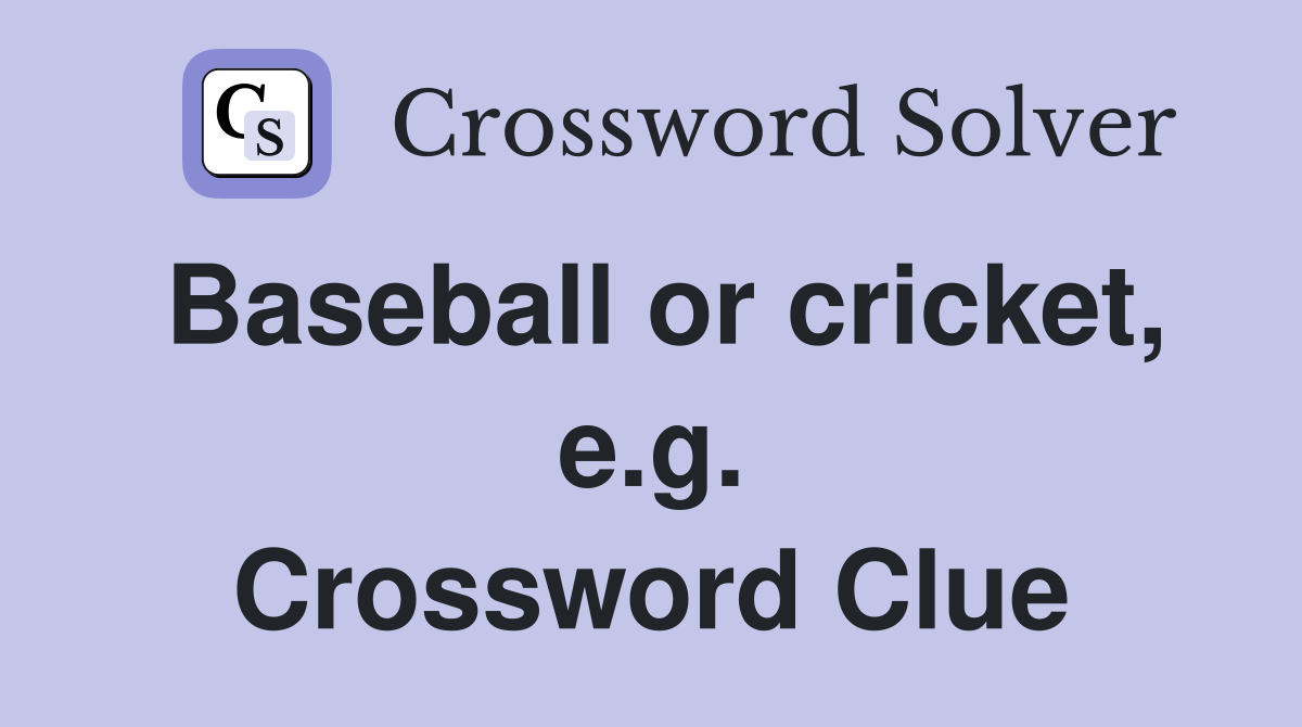Baseball or cricket, e.g. Crossword Clue