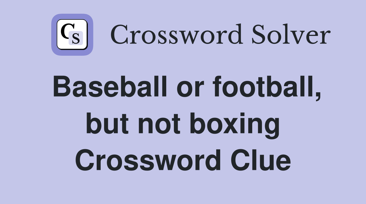 Baseball or football, but not boxing Crossword Clue