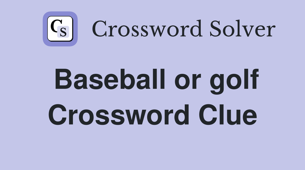 Baseball or golf Crossword Clue