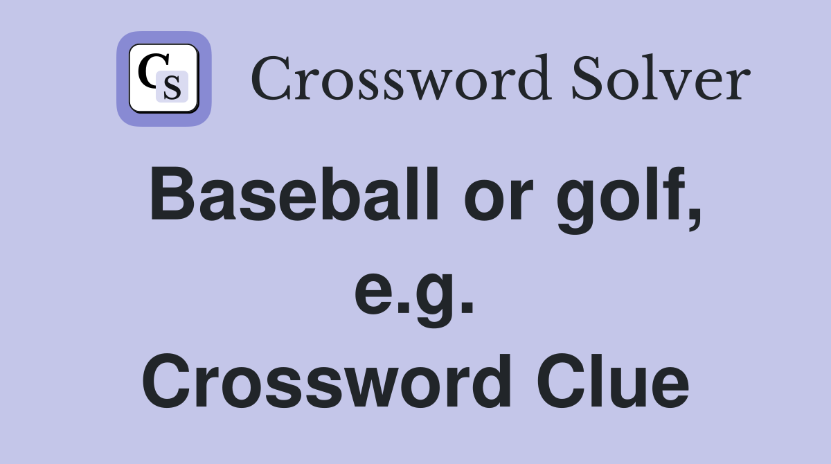 Baseball or golf, e.g. Crossword Clue